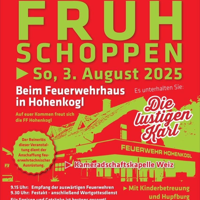 Ein Plakat bewirbt die Veranstaltung 'FRUH SCHOPPEN' für Samstag, 3. August 2025. Der Veranstaltungsort ist die Feuerwehr in Hohenkogl. Es beinhaltet ein Unterhaltungsprogramm von 'Die lustigen Karl', einschließlich einer Kamera- und Feuerwehrfahrzeug-Vorführung, Essen, Getränke und Aktivitäten für Kinder.