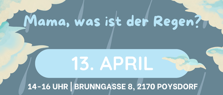 Ein Plakat für eine Regen-Themenveranstaltung am 13. April, 14-16 Uhr, in der Brunnengasse 8, 2170 Poysdorf. Es zeigt drei Bilder von Regen, einer Blume und einem Kind. Die Veranstaltung zielt darauf ab, die Entstehung von Regen zu erforschen, mit Aktivitäten wie Erkundung, Experimentieren und kreativem Ausdruck. Der Preis beträgt 23 Euro.