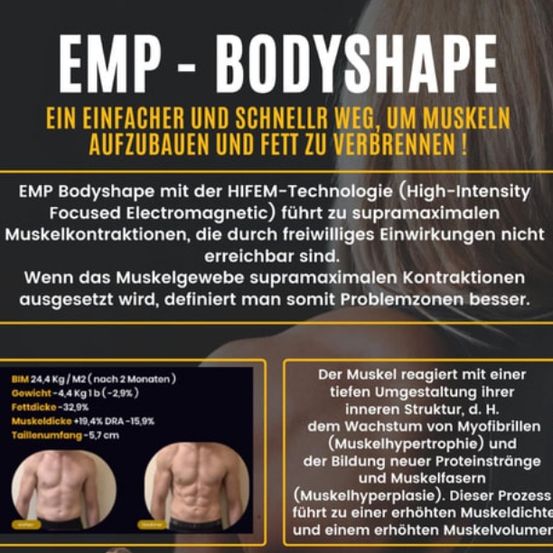 Werbung für EMP Bodyshape, eine High-Intensity Focused Electromagnetic-Technologie zum Muskelaufbau und Fettabbau. Es werden die Vorteile von supramaximalen Muskelkontraktionen, Gewichtsverlust, Fettreduktion, Muskeldickenzunahme und Taillenumfangsreduktion hervorgehoben.