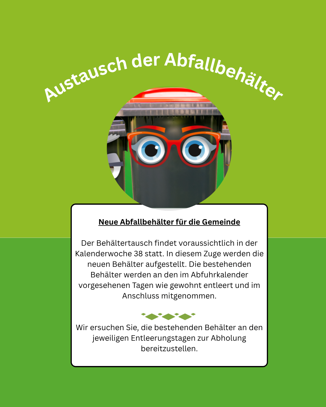 Eine Werbung für den Austausch von Abfallbehältern in einer Gemeinde, mit einem gezeichneten Abfallbehälter mit Augen und Brille, vor einem grünen Hintergrund. Der Text auf Deutsch lautet 'Austausch der Abfallbehälter' und 'Neue Abfallbehälter für die Gemeinde'.