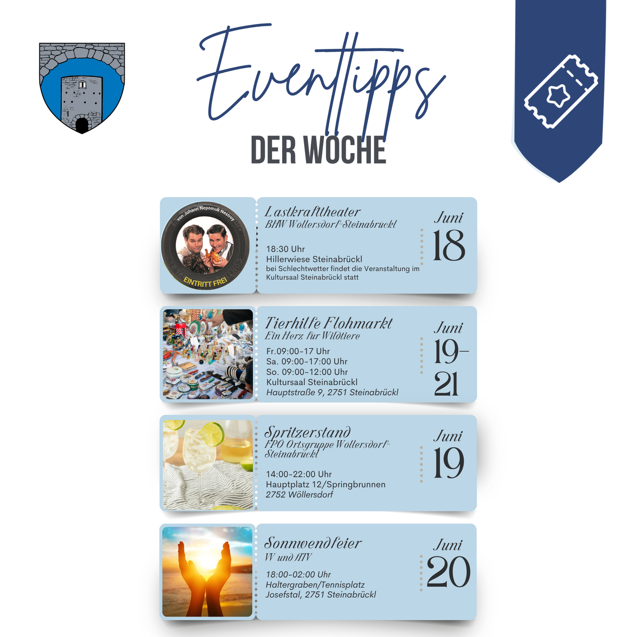 Wöchentliche Event-Tipps. Lastkrafttheater am 18. Juni um 18:30 Uhr. Hillerwiese in Steinabruck. Tierhilfe Flohmarkt am 19.-21. Juni von 09:00-17:00 Uhr. Hauptstraße 29, Steinabruck. Spritzerstaß am 19. Juni von 14:00-22:00 Uhr. Hauptplatz 12/Springbrunnen 2752 Wollersdorf. Sonnenwässer am 20. Juni von 18:00-02:00 Uhr. Haltergraben/Tennisplatz Josefstal, 2751 Steinabruck.
