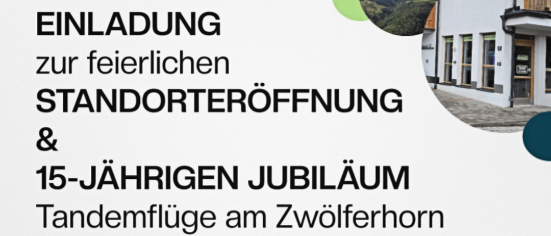 Einladung zur feierlichen Standorteröffnung & 15-jähriges Jubiläum. Tandemflüge am Zwolferhorn. Freitag, 17. April, 13:00 - 18:00 Uhr, Aberseestr. 16.