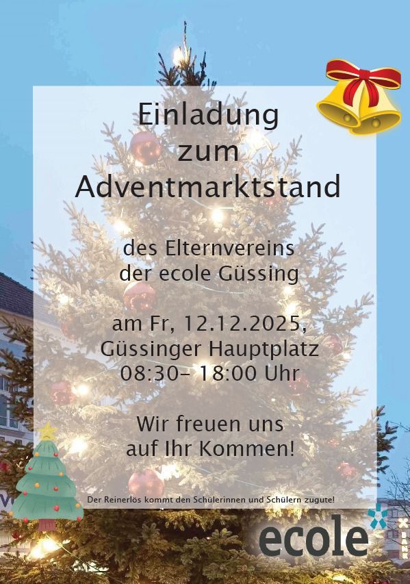 Einladung zum Adventmarktstand des Elternvereins der ecole Gussing am Fr, 12.1.2.2025, Gussinger Hauptplatz, 08:30-18:00 Uhr. Wir freuen uns auf Ihren Besuch! Der Reinerlos kommt den Schülern und Schülern zugute!