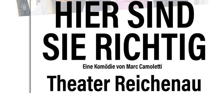 Plakat für 'Hier Sind Sie Richtig' im Theater Reichenau, mit Gruppenfoto, Terminen und Ticketpreisen.