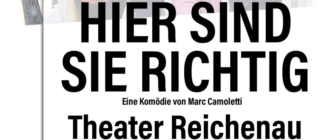 Plakat für eine Theateraufführung mit dem Titel 'Hier sind sie richtig' im Theater Reichenau. Das Plakat zeigt ein Gruppenfoto von sechs Personen vor einem Holzzaun. Aufführungstermine und -zeiten sind aufgelistet.