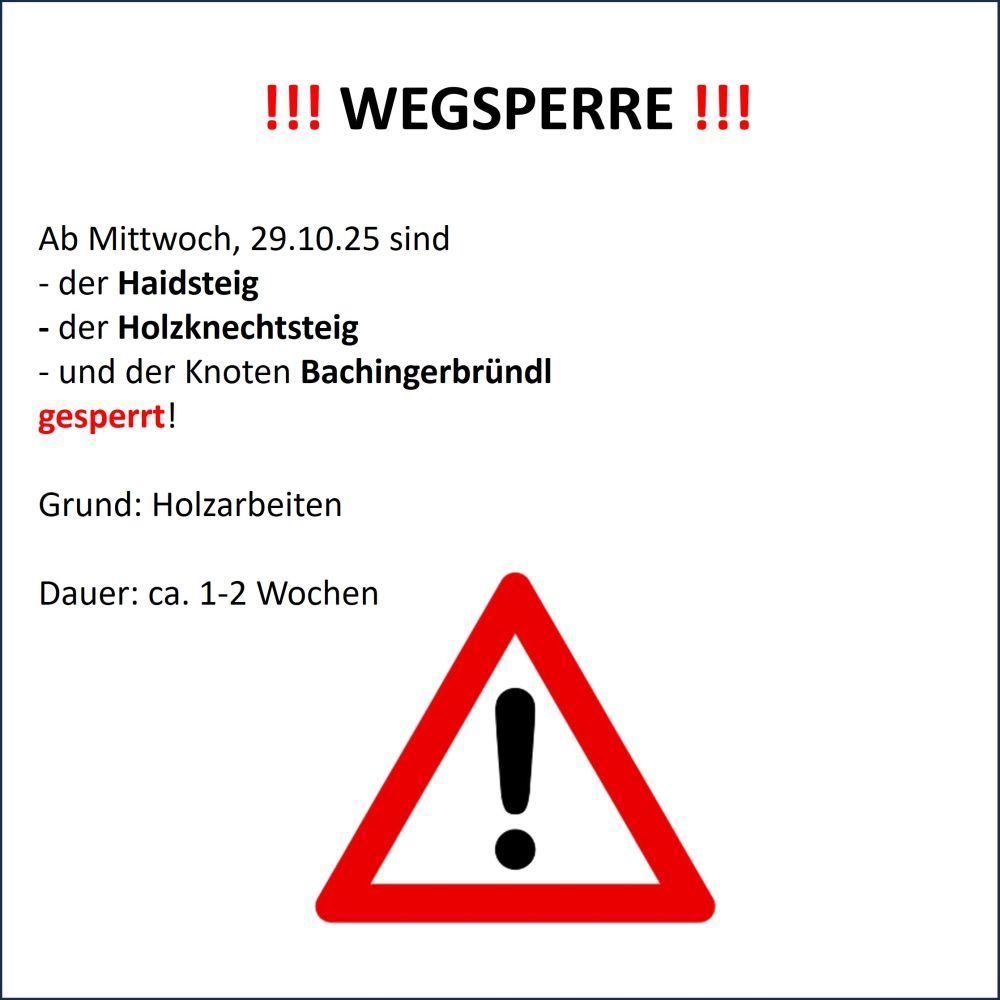 Warnung: Die Haidsteig, Holzknechtsteig und Knoten Bachingerbruendl Wege sind ab Mittwoch, 29.10.2025, wegen Holzarbeiten gesperrt. Dauer: ca. 1-2 Wochen.