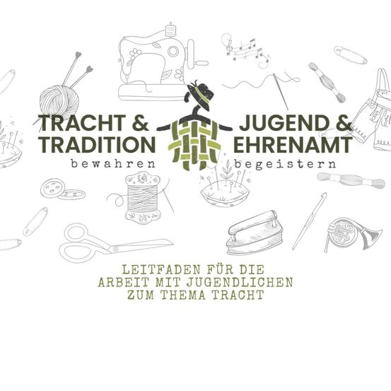 Handarbeiten und Musikinstrumente sind abgebildet mit dem Text 'TRACHT & TRADITION', 'JUGEND & EHRENAMT' und 'Leitfaden fur die Arbeit mit Jugendlichen zum Thema Tracht'.