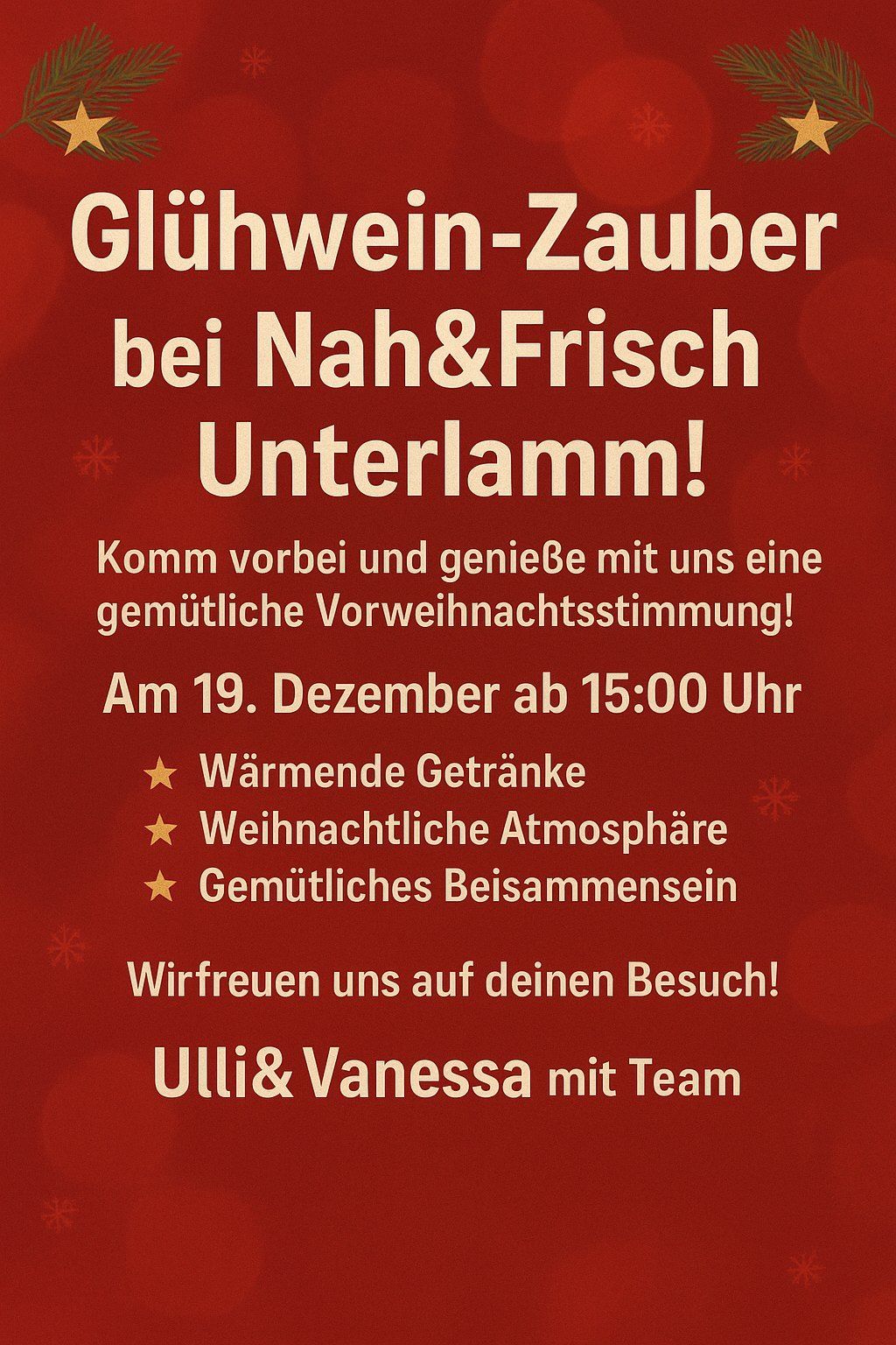 Komm zum gemütlichen Weihnachtstreffen bei Nah&Frisch Unterlamm am 19. Dezember ab 15:00 Uhr. Erwarte warme Getränke, weihnachtliche Atmosphäre und herzliche Gesellschaft. Ulli und Vanessa mit Team laden ein!