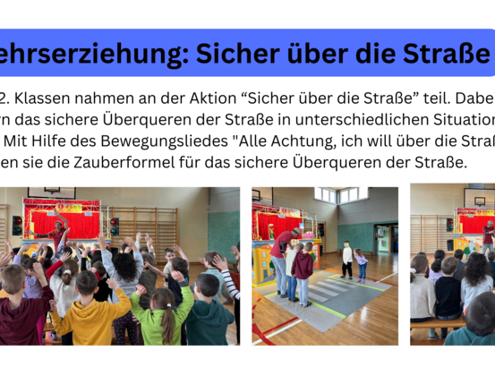 Die 1. und 2. Klassen nehmen an der Aktion 'Sicher über die Straße' teil. Dabei lernen die Kinder das sichere Überqueren der Straße in verschiedenen Situationen mit Hilfe des Bewegungsspiels 'Alle Achtung, ich will über die Straße gehn'.