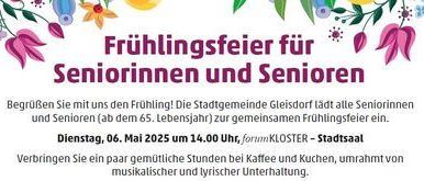 Plakat für den Frühlingsfeier für Seniorinnen und Senioren. Es steht: Begrüßen Sie mit uns den Frühling! Die Stadtgemeinde Gleisdorf lädt alle Seniorinnen und Senioren (ab dem 65. Lebensjahr) zu einem gemeinsamen Frühlingsfeier ein. Dienstag, 06. Mai 2025 um 13.00 Uhr, forumKLOSTER - Stadtsaal. Verbringen Sie ein paar angenehme Stunden bei Kaffee und Kuchen, umgeben von musikalischer und lyrischer Unterhaltung.