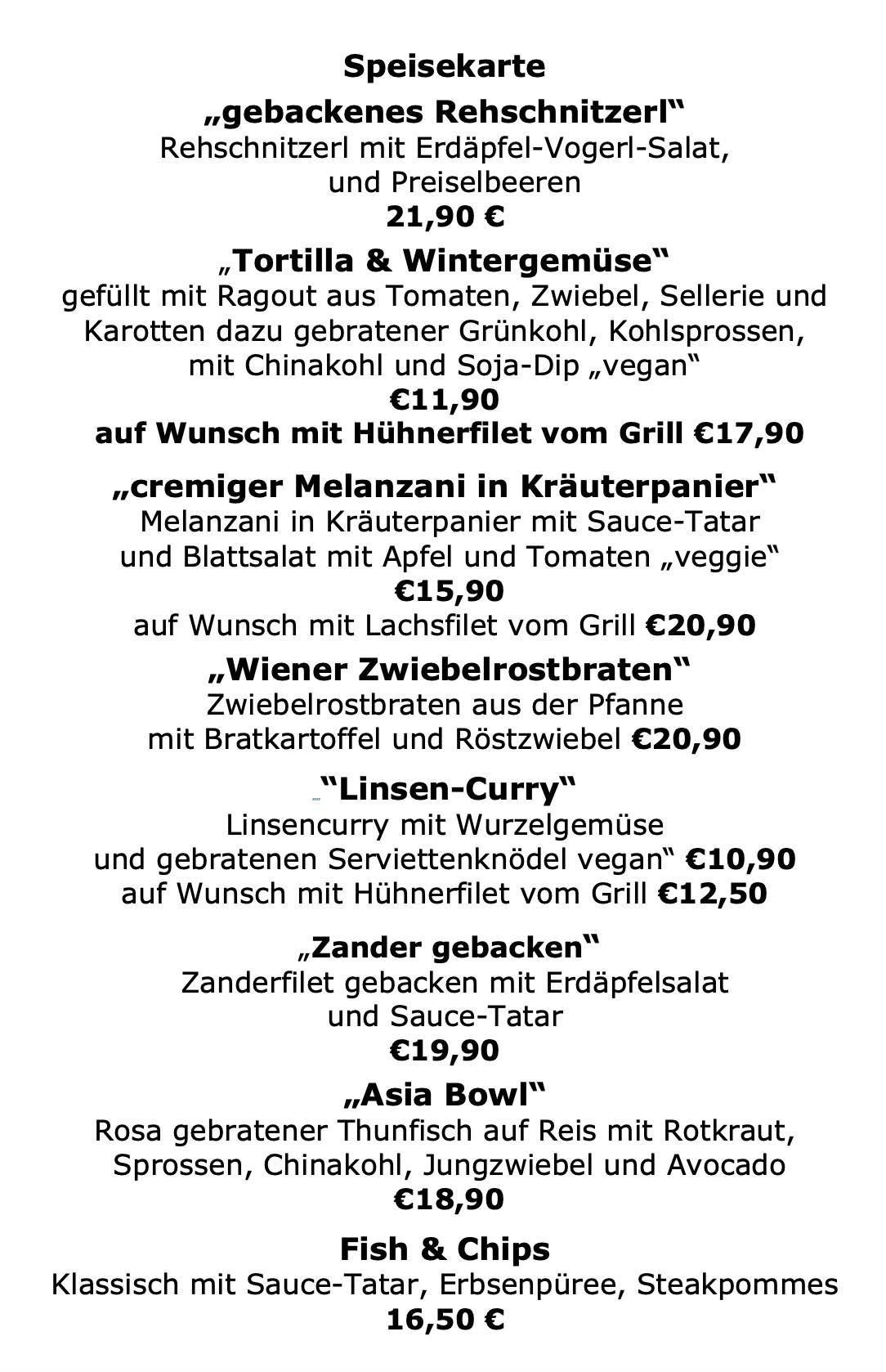 Das Menü umfasst 'Tortilla & Wintergemüse' gefüllt mit Ragout aus Tomaten, Zwiebel, Sellerie und Karotten dazu gebratener Grünkohl, Kohlsprossen, mit Chinakohl und Soja-Dip 'vegan'. 'Cremiger Melanzani in Kräuterpanierung' mit Sauce-Tatar und Blattsalat mit Apfel und Tomaten 'veggie'. 'Wiener Zwiebelrostbraten' aus der Pfanne mit Bratkartoffeln und Röstzwiebel. 'Linsen-Curry' mit Wurzelgemüse und gebratenen Serviettenknödel 'vegan'. 'Zander gebacken' gebacken mit Erdäpfelsalat und Sauce-Tatar. 'Asia Bowl' mit gebratenem Thunfisch auf Reis mit Rotkraut.