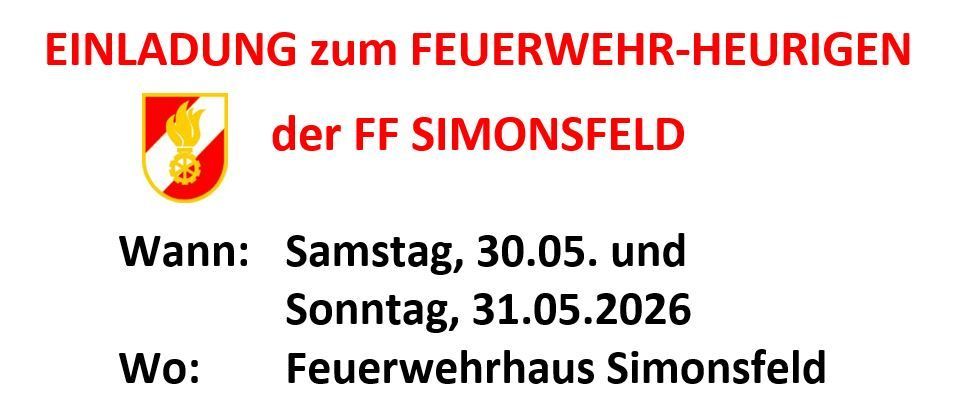 Einladung zum Feuerwehr-Heurigen der FF Simonsfeld. Termine: Samstag, 30.05. und Sonntag, 31.05.2026. Ort: Feuerwehrhaus Simonsfeld. Für Speise und Trank wird gesorgt. Die FF Simonsfeld freut sich auf Ihren Besuch.
