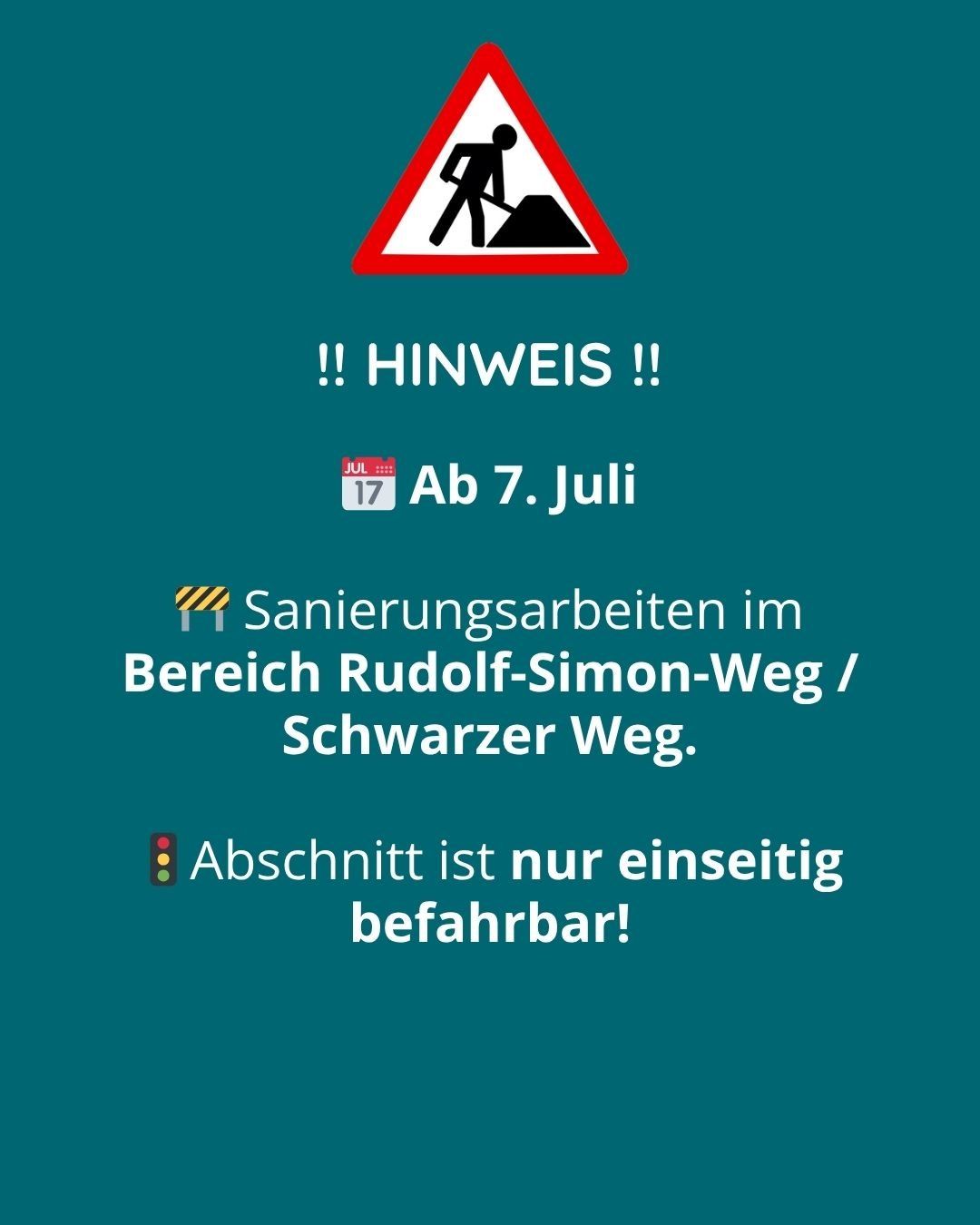 Ein blaues Plakat mit einem roten Schild oben. Es steht 'Hinweis' und 'Ab 7. Juli'. Es gibt eine Mitteilung über Straßenarbeiten auf dem Rudolf-Simon-Weg/Schwarzer Weg. Die Straße ist nur von einer Seite befahrbar.