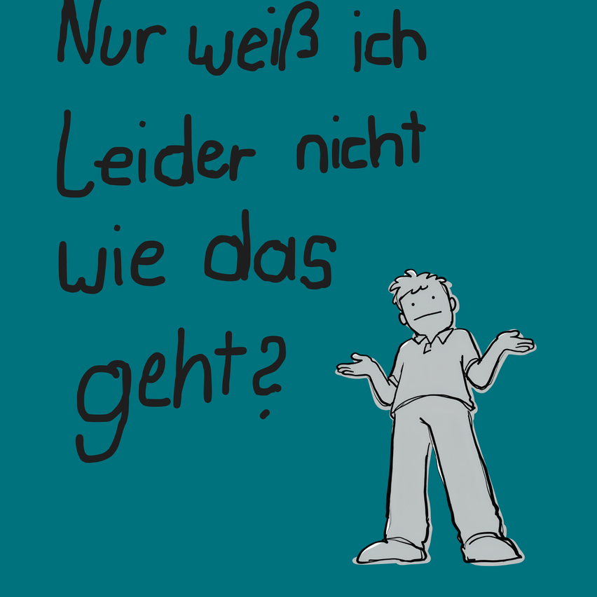 A cartoon of a boy shrugging with the caption 'Nur weiß ich leider nicht wie das geht?' which translates to 'I only know that I unfortunately don't know how that works?' in English.
