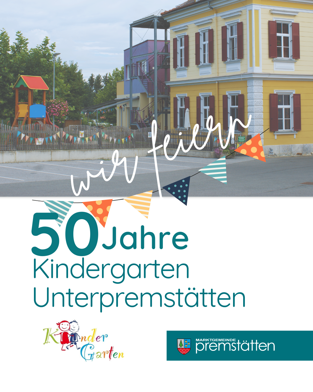 Werbeplakat für 50 Jahre Kindergarten Unterpremstatten mit einem gelben Gebäude, Bäumen und einem Spielplatz im Hintergrund. Bunte Wimpel schmücken das Plakat.