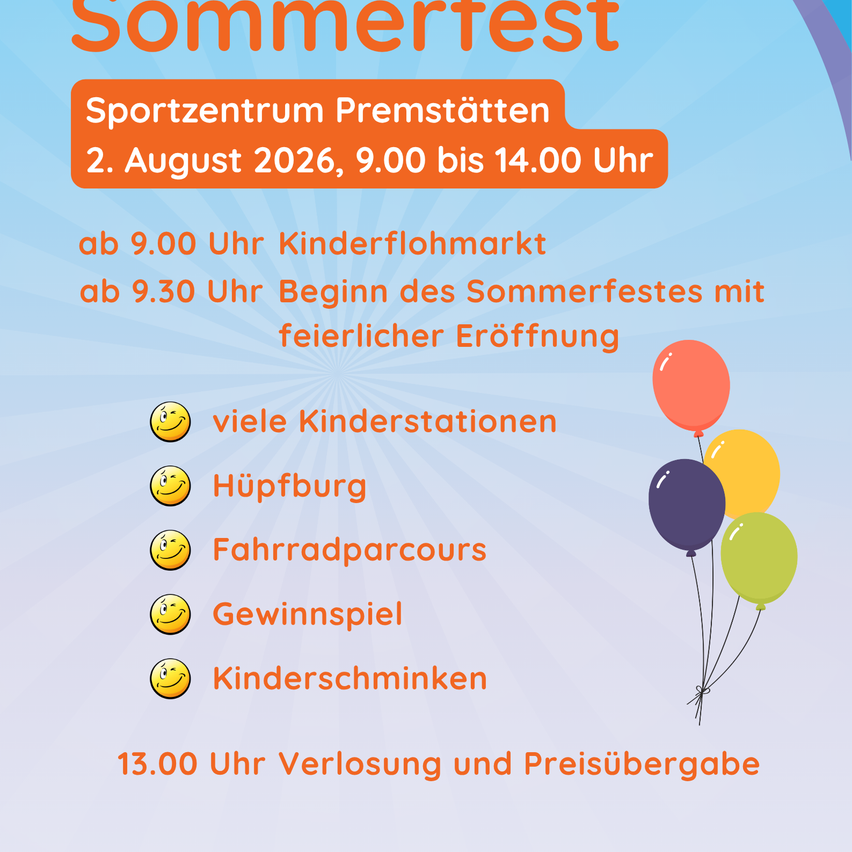 Sommerfest im Sportzentrum Premstatten. 2. August 2026, 9:00 bis 14:00 Uhr. Kinderflohmarkt ab 9:00 Uhr, Beginn des Sommerfestes um 9:30 Uhr mit feierlicher Eröffnung. Viele Kinderaktivitäten, Hüpfburg, Fahrradparkplatz, Spiele, Kinderschminken. Preisübergabe um 13:00 Uhr.