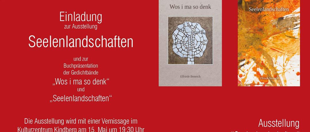 Einladung zur Ausstellung von Seelenlandschaften und zur Buchpräsentation der Gedichtbände Wos i ma so denk und Seelenlandschaften, Eröffnung am 15. Mai um 19:30 Uhr.