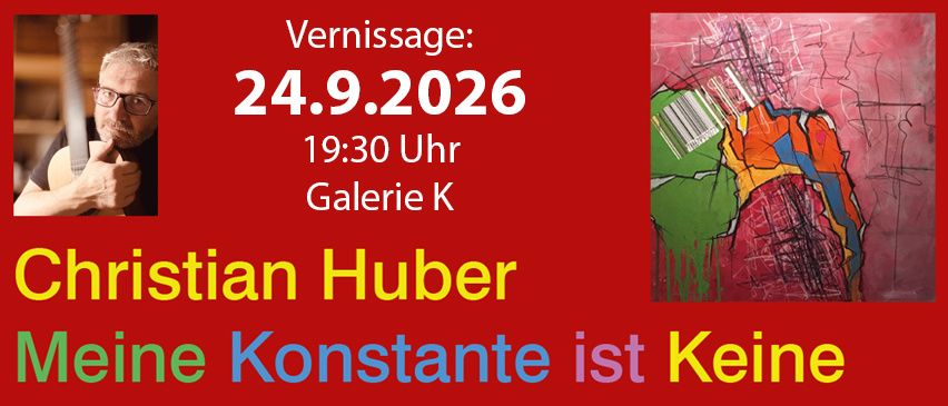 Eine Veranstaltungsankündigung für eine Kunstausstellung von Christian Huber mit dem Titel 'Meine Konstante ist Keine' am 24. September 2026 um 19:30 in Galerie K. Das Poster zeigt ein farbenfrohes abstraktes Gemälde.