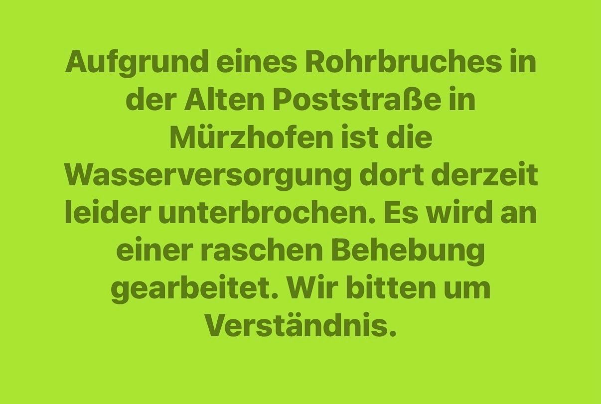 Aufgrund eines Rohrbruchs in der Alten Poststraße in Murzhofen ist die Wasserversorgung derzeit unterbrochen. Es wird schnell gehandelt. Wir bitten um Verständnis.