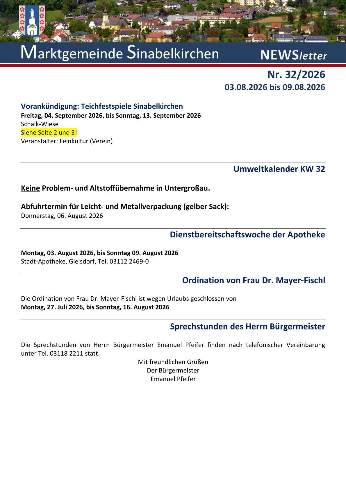 Ankündigung: Tonfestspiele Sinabelkirchen, Freitag, 04. September 2026, bis Sonntag, 13. September 2026. Veranstalter: Feinkultur (Verein). Keine Problem- und Altstoffübernahme in Untergrobau. Abfuhrtermin für Leicht- und Metallverpackung: Donnerstag, 06. August 2026. Dienstbereitschaftswoche der Apotheke: Montag, 03. August 2026, bis Sonntag, 09. August 2026. Ordination von Frau Dr. Mayer-Fischl wegen Urlaub geschlossen: Montag, 27. Juli 2026, bis Sonntag, 16. August 2026. Sprechstunden des Herrn Bürgermeister Emanuel Pfeifer nach telefonischer Vereinbarung unter Tel. 03118 2211.