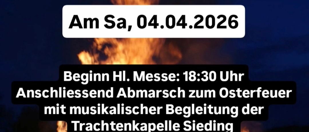 Am Ostersonntag, 04.04.2026, wird in Sieding ein Osterfeuer entzündet. Beginn der Heiligen Messe: 18:30 Uhr. Anschließend Marsch zum Osterfeuer mit musikalischer Begleitung der Trachtenkapelle Sieding.