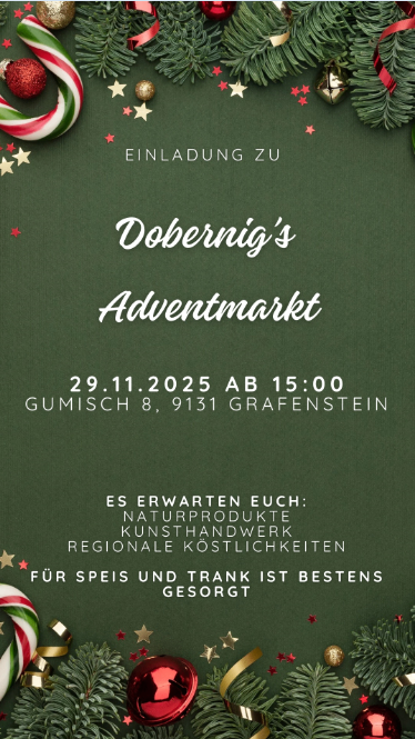 Einladung zum Dobernig's Adventmarkt am 29.11.2025 ab 15:00. Ort: Gumisch 8, 9131 Grafenstein. Erwarten Sie Naturprodukte, Kunsthandwerk und regionale Spezialitäten für Essen und Trinken.