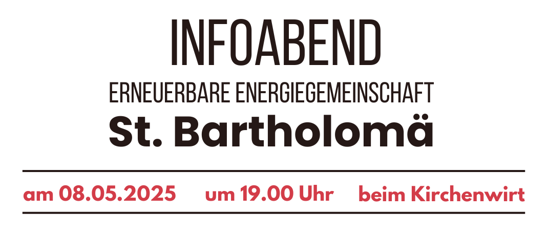 Ein Informationsabend über eine erneuerbare Energiegemeinschaft. Die Veranstaltung trägt den Titel 'Infoabend Erneuerbare Energiegemeinschaft St. Bartholomä'. Sie ist für den 8. Mai 2025 um 19:00 Uhr im Kirchhof geplant.