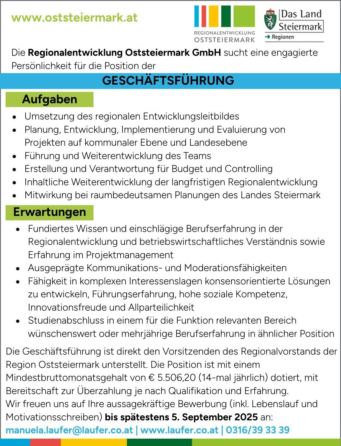 Die Regionalentwicklung Oststeiermark GmbH sucht eine engagierte Persönlichkeit für die Position der Geschäftsführung. Aufgaben umfassen die Umsetzung des regionalen Entwicklungsleitbildes, Planung, Entwicklung, Implementierung und Evaluierung von Projekten. Erwartungen beinhalten einschlägige Berufserfahrung und fundiertes Wissen in der Regionalentwicklung sowie betriebswirtschaftliches Verständnis. Die Position untersteht direkt dem Regionalpräsidenten. Die Stelle ist mit einem Mindestbruttojahresgehalt von € 5.506,20 (14-mal jährlich) dotiert, Bereitschaft zur Überzahlung je nach Qualifikation und Erfahrung.
