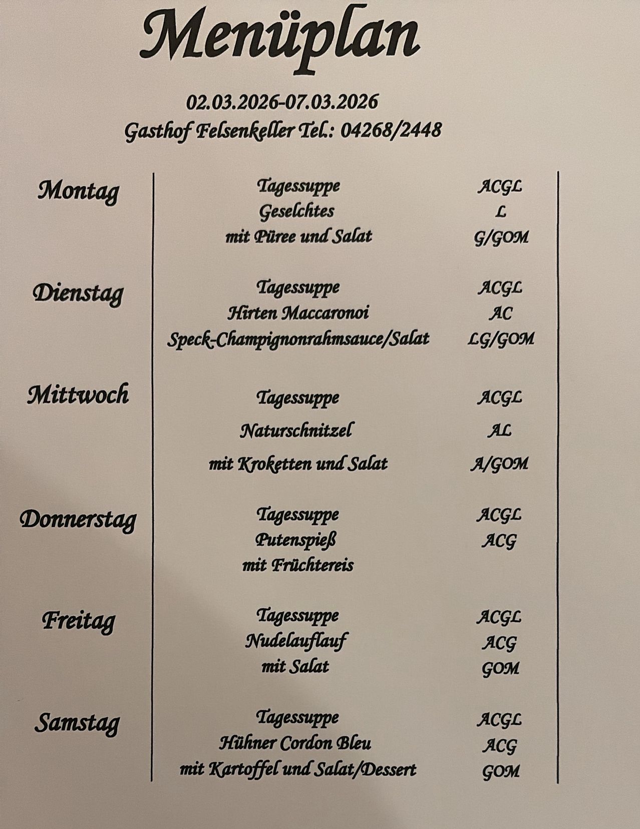 Wöchentliche Speisekarte für den 2.-7.03.2026. Gasthof Felsenkeller, Tel: 04268/2448. Montag: Suppe mit Birne und Salat. Dienstag: Suppe mit Hirsch-Makkaroni in Speck-Champagner-Sauce. Mittwoch: Suppe mit Naturschnittzel und Kroketten mit Salat. Donnerstag: Suppe mit Erbsenspitzen und Fruchtkompott. Freitag: Suppe mit Kalbfleischscheiben und Salat. Samstag: Suppe.