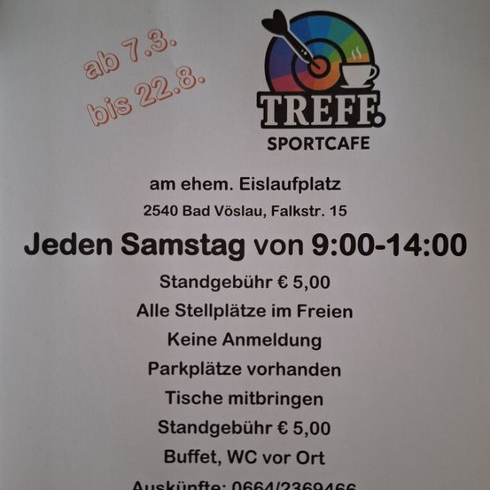 Die Werbung für Treff Sportcafe in Bad Vöslau. Es öffnet jeden Samstag von 9:00-14:00 Uhr, mit einer Gebühr von 5 €. Alle Tische sind frei, keine Anmeldung erforderlich, und Parkplätze sind vorhanden. Buffet und WC sind vor Ort. Kontakt: 0664/2369466.