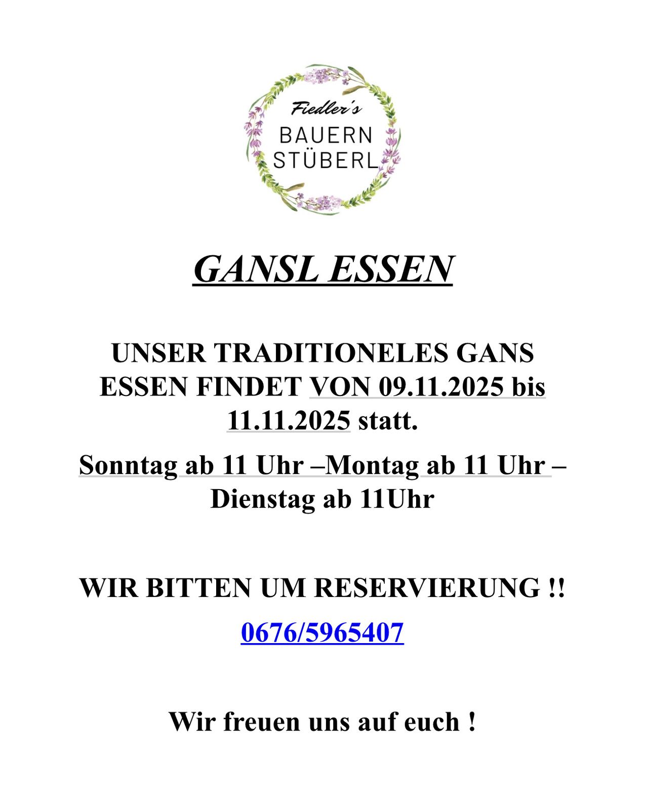 Das traditionelle Gänseessen in Fiedler's Bauern Stube beginnt am 09.11.2025 und endet am 11.11.2025. Sonntag bis Montag ab 11 Uhr, Dienstag ab 11 Uhr. Bitte reservieren! 0676/5965407. Wir freuen uns auf Sie!