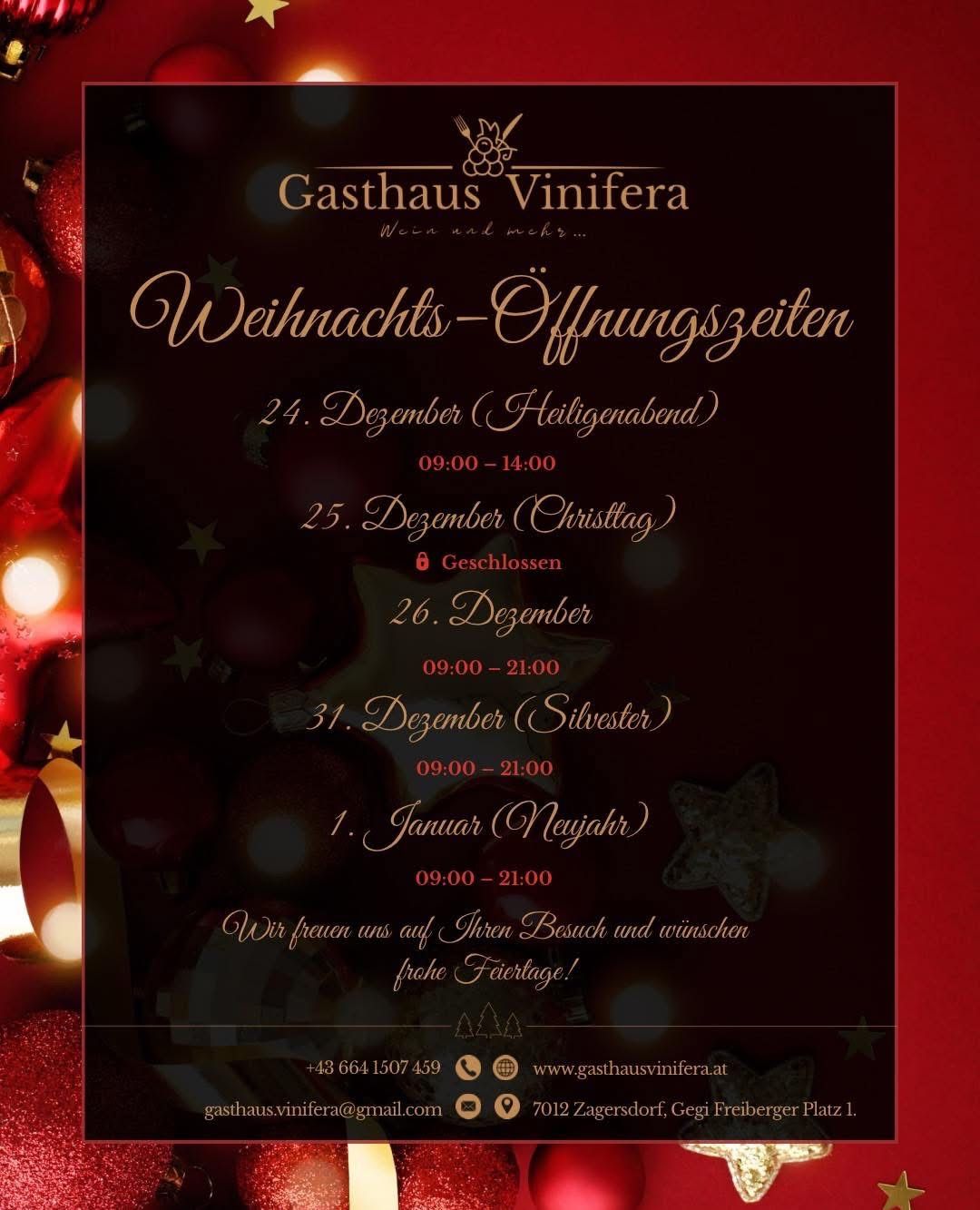 Gasthaus Vinifera Weihnachtsöffnungszeiten: 24. Dezember (Heiligabend) 09:00-14:00, 25. Dezember (Weihnachtstag) Geschlossen, 26. Dezember 09:00-21:00, 31. Dezember (Silvester) 09:00-21:00, 1. Januar (Neujahr) 09:00-21:00. Wir freuen uns auf Ihren Besuch und wünschen frohe Festtage!