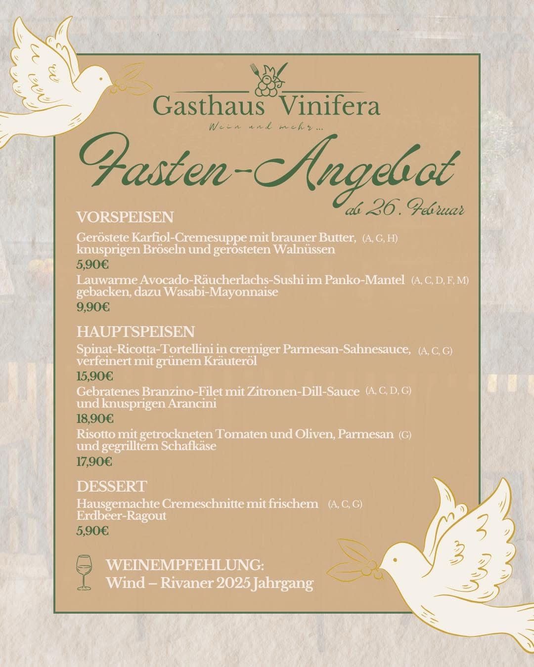 Menü vom 26. Februar im Gasthaus Vinifera. Vorspeisen: Geröstete Karfiol-Cremesuppe mit brauner Butter und gerösteten Walnüssen. Avocado-Räucherlachs-Sushi im Panko-Mantel, dazu Wasabi-Mayonnaise. Hauptspeisen: Spinat-Ricotta-Tortellini in cremiger Parmesan-Sahnesauce, Gebratenes Branzino-Filet mit Zitronen-Dill-Sauce und knusprigen Aranceini, Risotto mit getrockneten Tomaten und Oliven, Parmesan und gegrilltem Schafskäse. Dessert: Hausgemachte Cremeschnitte mit frischem Obst. Weinempfehlung: Wind - Rivaner 2025 Jahrgang.