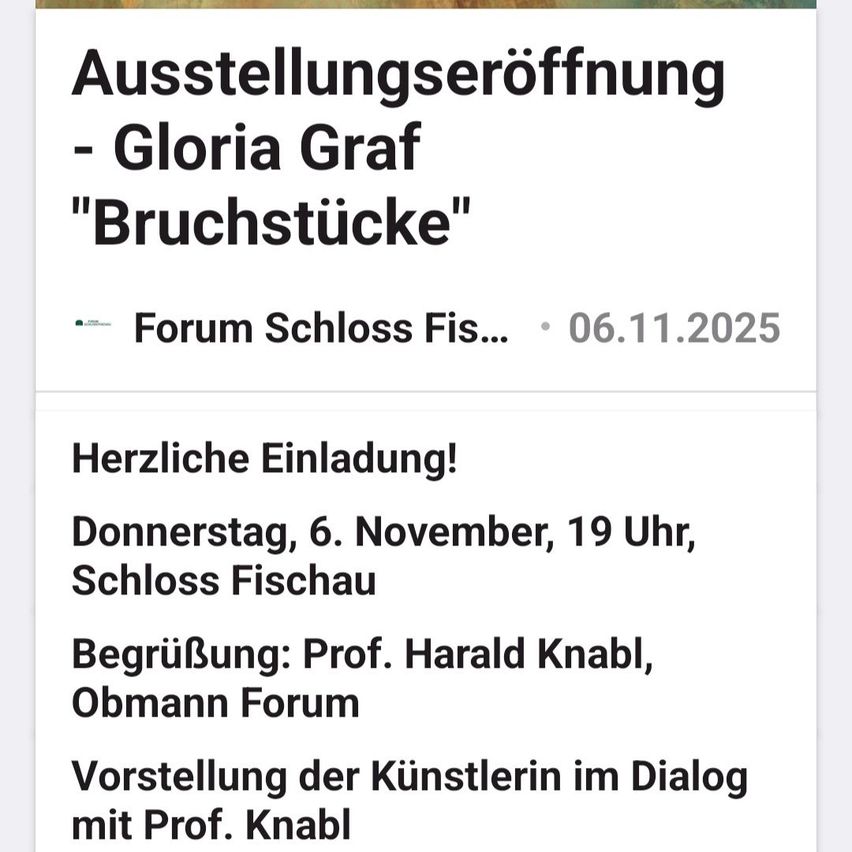 Ausstellungseröffnung - Gloria Graf 'Bruchstücke' im Forum Schloss Fischau am 6. November. Herzliche Einladung, Künstler im Dialog mit Prof. Knabl kennenlernen.