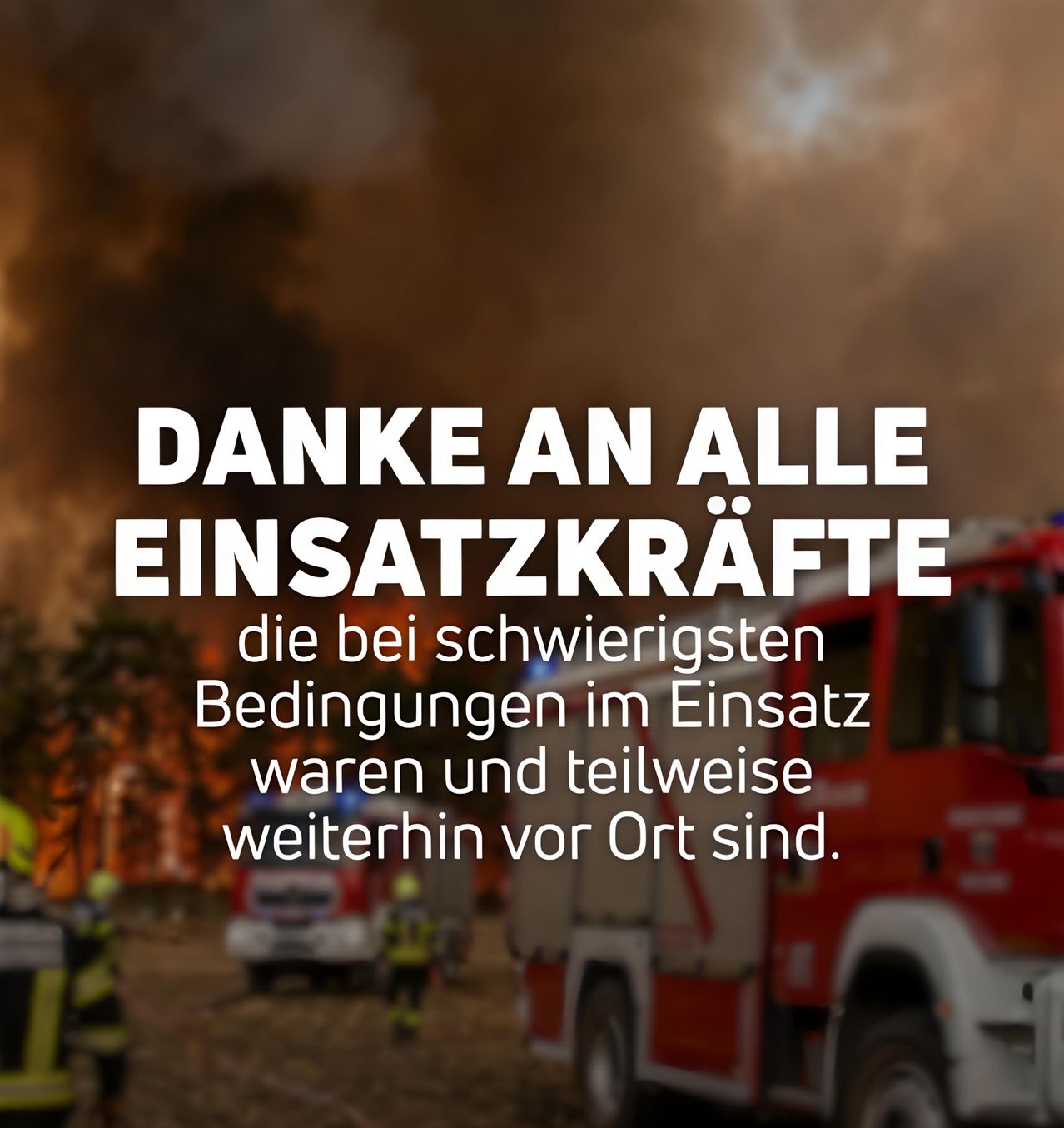 Ein Feuerwehrauto mit Einsatzkräften im Vordergrund, einem rauchigen Hintergrund und Text, der 'DANKE AN ALLE EINSATZKRÄFTE die bei schwierigsten Bedingungen im Einsatz waren und teilweise weiterhin vor Ort sind.' lautet.
