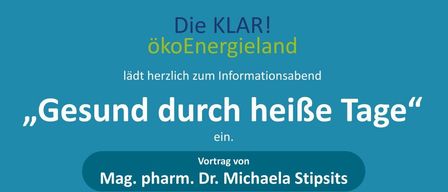 KLAR!ökoEnergieland warmly invites to an informational evening. 'Healthy through hot days'. A presentation by Mag. pharm. Dr. Michaela Stipits. Hot summer days pose growing health challenges for many people. The speaker will explain the effects of heat on the body and what to be particularly aware of. Older, care-dependent, and chronically ill people need special attention during hot days. Alongside background knowledge, you will receive practical tips for managing heat periods and acting appropriately. Wednesday, May 27, 2026, 18:00. St. Franciscus residential and care home.
