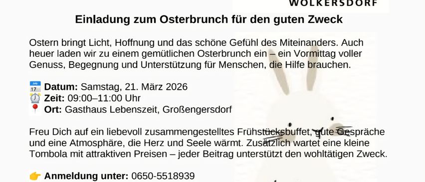 Einladung zum Osterbrunch für den guten Zweck. Ostern bringt Licht, Hoffnung und das schöne Gefühl des Miteinanders. Auch heute laden wir zu einem gemütlichen Osterbrunch ein, ein Vormittag voller Genuss, Begegnung und Unterstützung für Menschen, die Hilfe brauchen. Datum: Samstag, 21. März 2026. Zeit: 09:00-11:00 Uhr. Ort: Gasthaus Lebenszeit, Großsgersdorf.