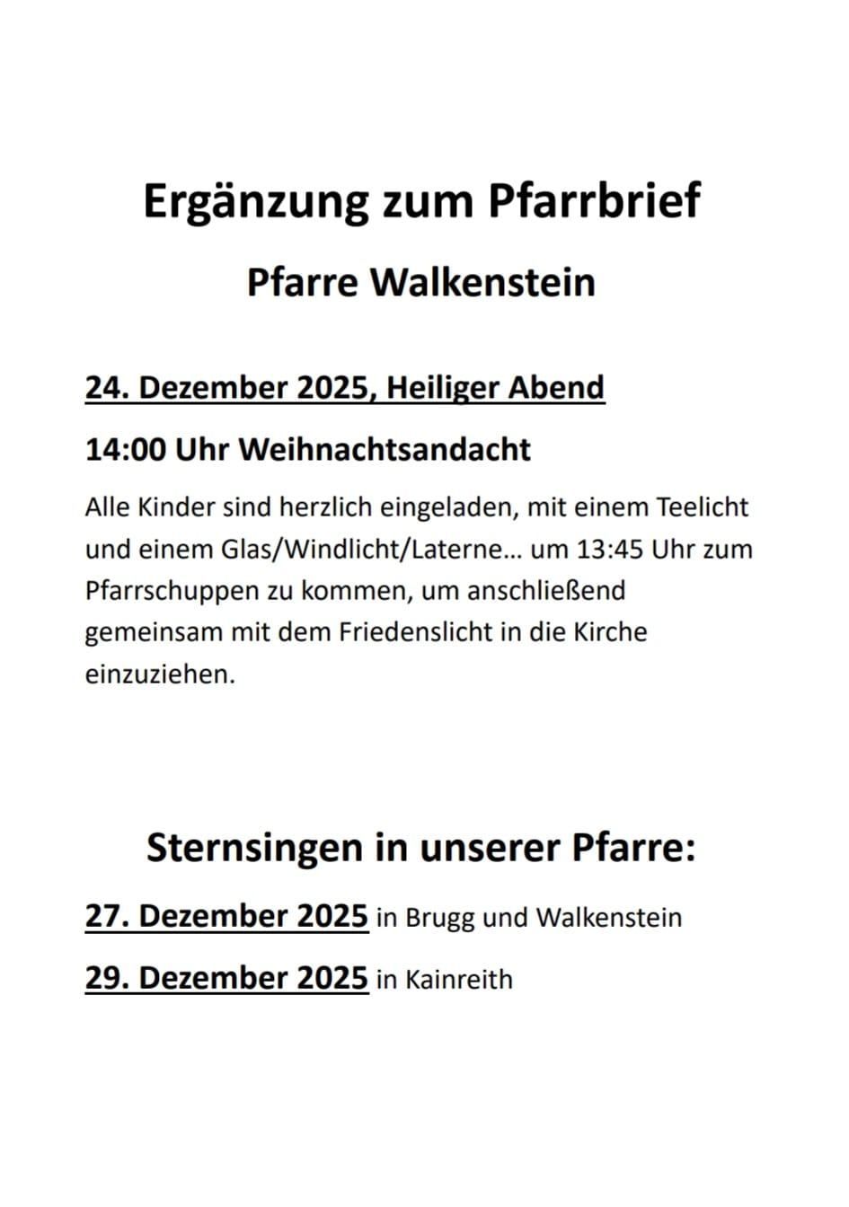 Ergänzung zum Pfarrbrief. Pfarre Walkenstein. 24. Dezember 2025, Heiliger Abend. Um 14:00 Uhr Weihnachtsandacht. Alle Kinder sind herzlich eingeladen, mit einem Teelicht und einem Glas/Windlicht/Laterne... um 13:45 Uhr zum Pfarrschupfen zu kommen, um anschließend gemeinsam mit dem Friedenslicht in die Kirche einzuziehen.