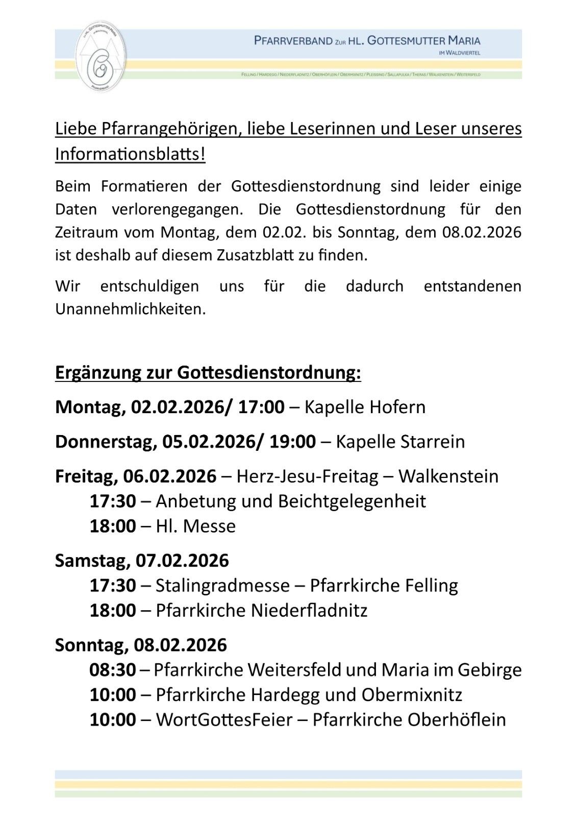 Liebe Pfarrangehörigen, liebe Leserinnen und Leser unseres Informationsblatts! Beim Formatieren der Gottesdienstordnung sind leider einige Daten verlorengegangen. Die Gottesdienstordnung für den Zeitraum vom Montag, dem 02.02. bis Sonntag, dem 08.02.2026 ist deshalb auf diesem Zusatzblatt zu finden. Wir entschuldigen uns für die dadurch entstandenen Unannehmlichkeiten.