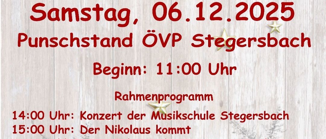 Adventsveranstaltung am 06.12.2025 am Hauptplatz Stegersbach. Beginn: 11:00 Uhr. Programm: Konzert der Musikschule Stegersbach um 14:00, Nikolaus Ankunft um 15:00, Auftritt von Joe Böhm & SV Stegersbach Juniors. Glühweinstand und festliche Dekoration.