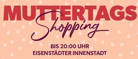 Plakat für Muttertags-Shopping mit Hintergrundmuster aus Herzen. Es steht 'MUTTERTAGS Shopping' und 'BIS 20:00 UHR'. Der Ort ist die Innenstadt von Eisenstadt.