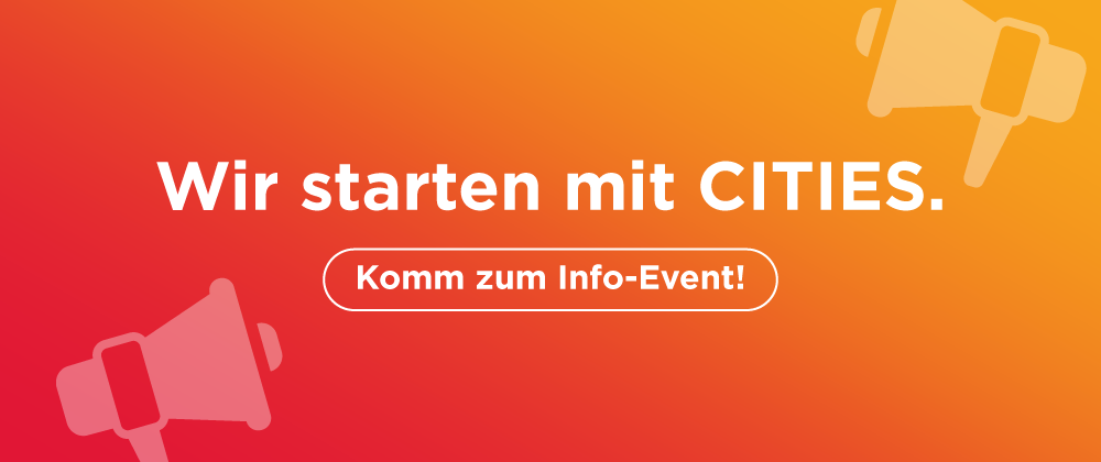 Orange und pinker Hintergrund mit weißem Text. Es steht 'Wir starten mit CITIES.' Darunter befindet sich eine Schaltfläche mit 'Komm zum Info-Event!'. Ein Symbol eines Megaphons ist links.