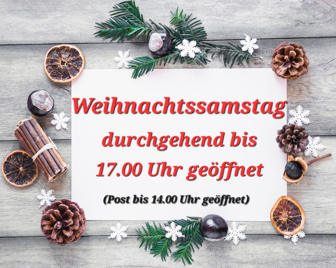 Eine weiße Karte auf einem Holztisch, umgeben von Tannenzapfen und Blättern, steht: 'Weihnachtssamstag durchgehend bis 17.00 Uhr geöffnet. (Post bis 14.00 Uhr geöffnet).'