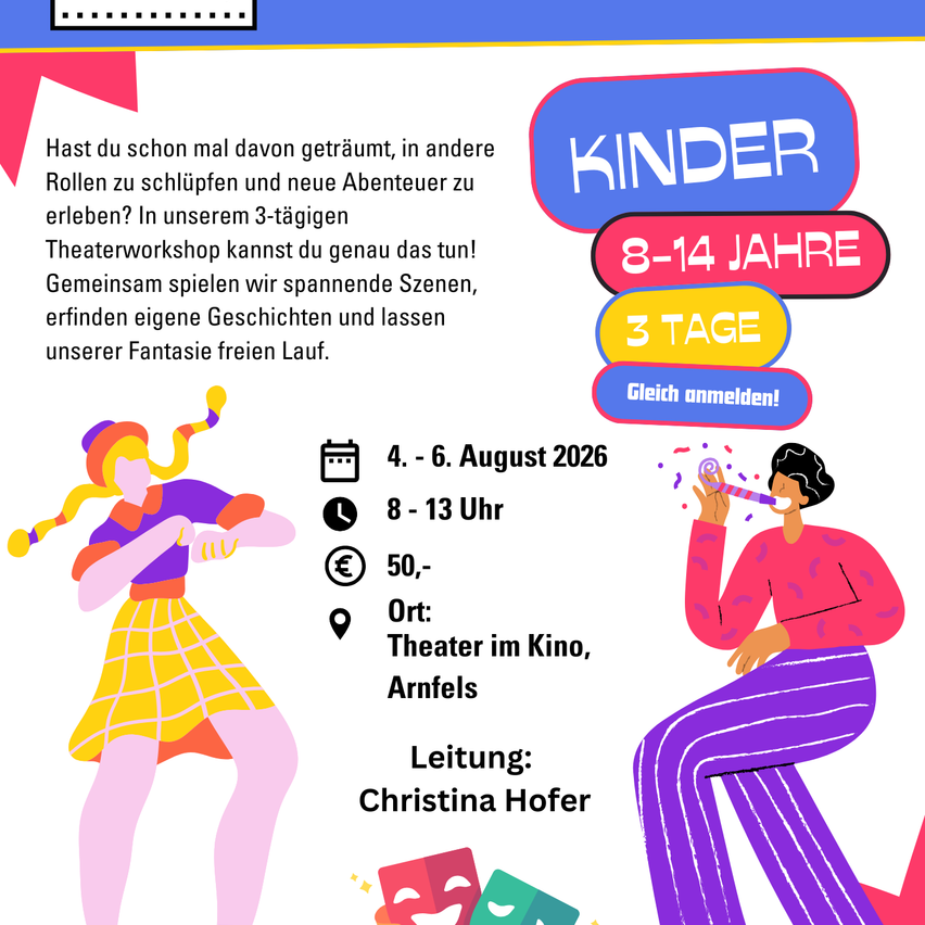 Theaterworkshop für Kinder von 8-14 Jahren, 4.-6. August 2026, 8-13 Uhr, 50€, Theater im Kino, Arnfels, Leitung Christina Hofer. Geschichten erfinden und Theater genießen.