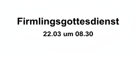 Eine weisse Seite mit schwarzem Text, der 'Firmlingsgottesdienst' und '22.03 um 08.30' anzeigt.