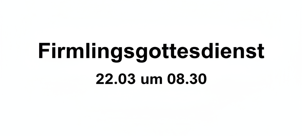 Eine weisse Seite mit schwarzem Text, der 'Firmlingsgottesdienst' und '22.03 um 08.30' anzeigt.
