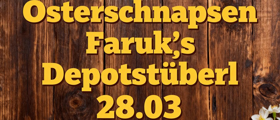 Eine hölzerne Oberfläche zeigt Ostereier und Blumen. Der Text lautet 'Osterschnapsen Faruk's Depotstüberl 28.03'. Es gibt drei Ostereier und zwei Blumensträuße.