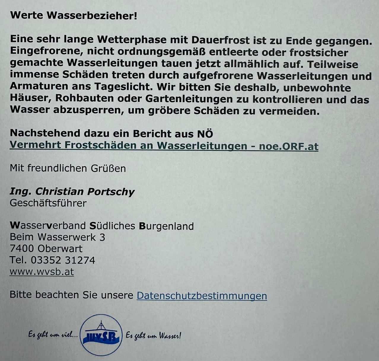 Ein wichtiger Hinweis für Wasserkunden: Eine lange Phase mit Dauerfrost ist zu Ende gegangen. Gefrorene, nicht ordnungsgemäß isolierte oder frostsichere Wasserleitungen tauen jetzt auf. Teilweise erhebliche Schäden sind durch aufgefrorene Wasserleitungen und Armaturen zutage getreten. Bitte überprüfen Sie unbewohnte Häuser, Baustellen oder Gartenleitungen und sperren Sie das Wasser ab, um größere Schäden zu vermeiden.