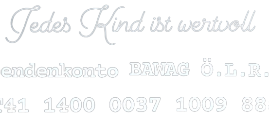 Ein schwarzes Banner mit weißem Text. Es steht 'Jedes Kind ist wertvoll' und 'Spendenkento BAWAG O.L.R.G.' gefolgt von einer Kontonummer.