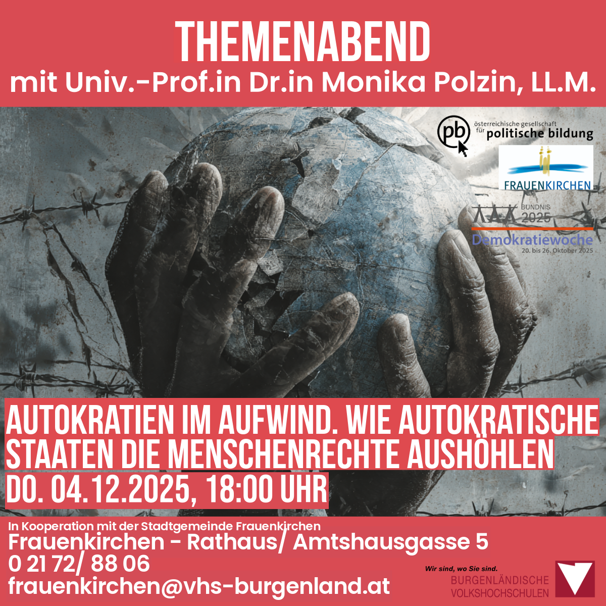 Ein Plakat mit Händen, die eine zerbrochene Erde halten. Der Text lautet: Themenabend mit Univ.-Prof.in Dr.in Monika Polzin, LL.M. Demokratiewoche 2025. Autokratien im Aufwind. Wie autokratische Staaten die Menschenrechte aushöhlen. Datum: 04.12.2025, 18:00. In Kooperation mit Frauenkirchen.